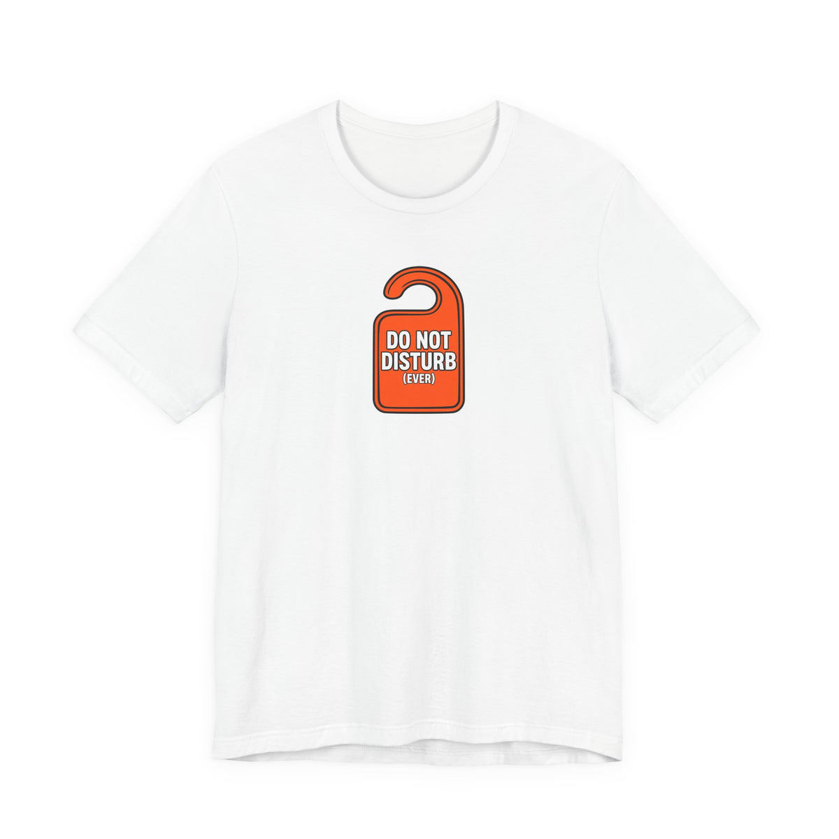 "Do Not Disturb (Ever)" Funny T-Shirt