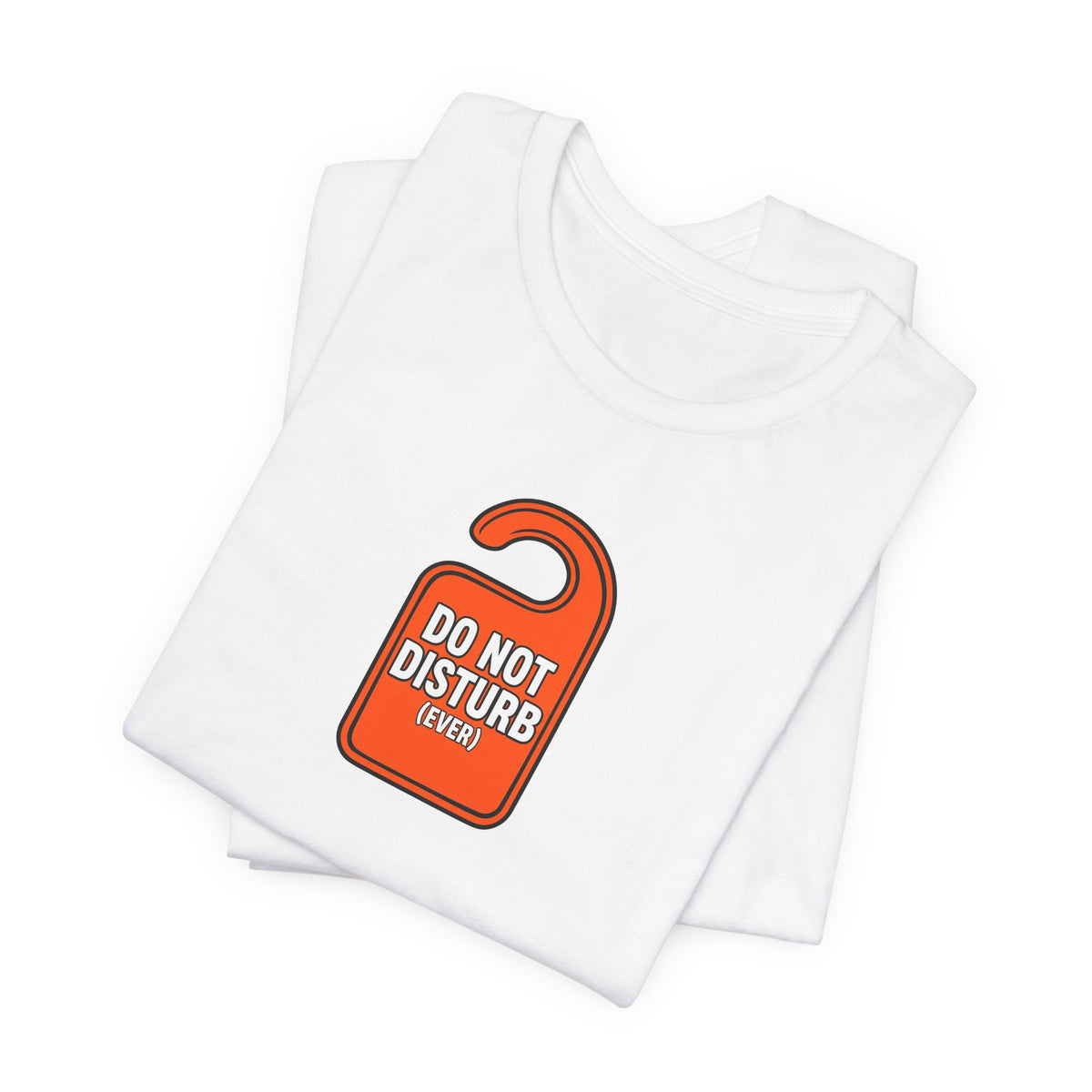 "Do Not Disturb (Ever)" Funny T-Shirt