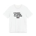 "I Paused My Game To Be Here" Funny Gamer T-Shirt