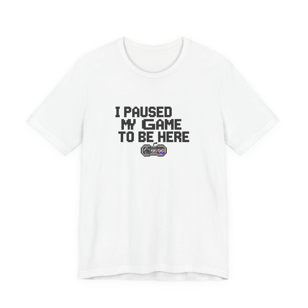 "I Paused My Game To Be Here" Funny Gamer T-Shirt