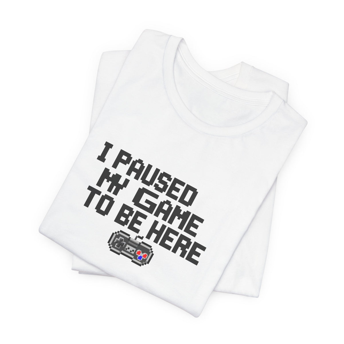 "I Paused My Game To Be Here" Funny Gamer T-Shirt